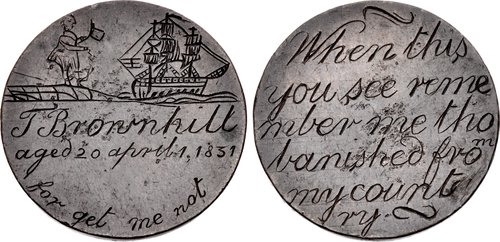 Two views of two sides of a dark silver-colored coin. The view on the left has an image of a ship seemingly sailing away from a man on land. Below it states 'T Brownhill aged 20 April 1, 1831, for get me not.' The back of the coin, in cursive script, states 'When this you see remember me tho banished from my country.'